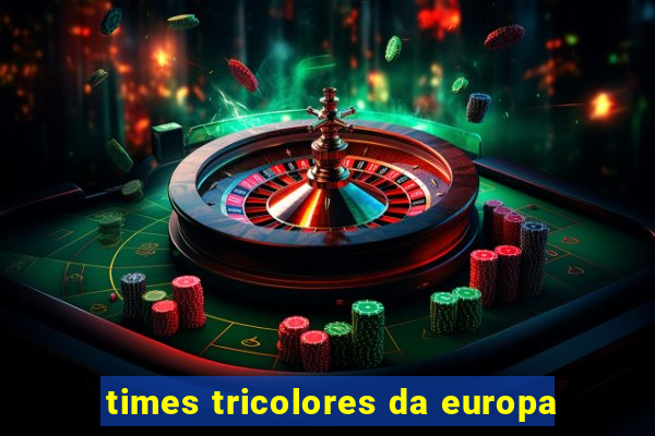 times tricolores da europa